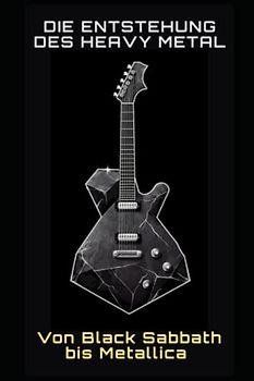 Die Entstehung des Heavy Metal: Von Black Sabbath bis Metallica