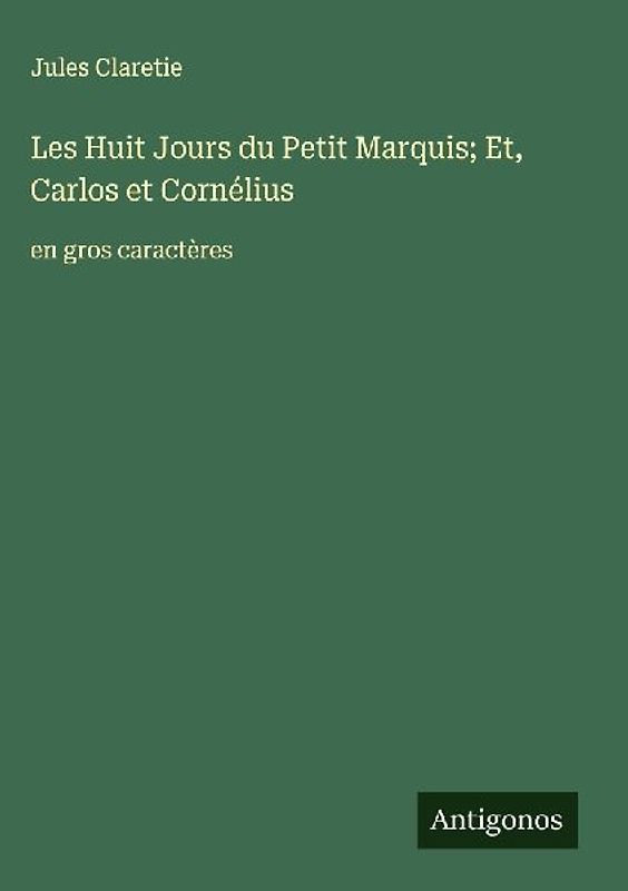 Les Huit Jours du Petit Marquis; Et, Carlos et Cornélius