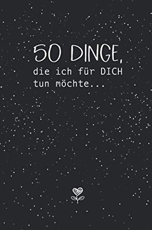 50 Dinge, die ich für Dich tun möchte...Ein Buch, das von Herzen kommt. Zum Verschenken, gemeinsam Erleben & Ausfüllen.: Buch für Paare, Verlobte & ... Partner, Mann zum Valentinstag / Jahrestag