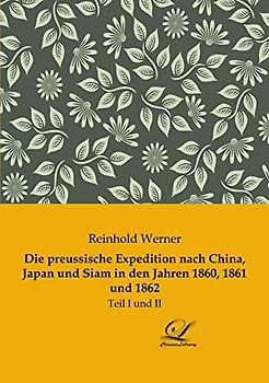 Die preussische Expedition nach China, Japan und Siam in den Jahren 1860, 1861 und 1862: Teil I und II