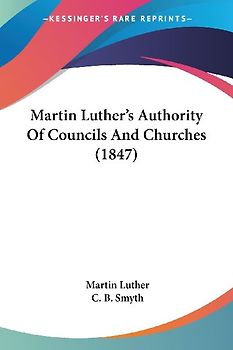 Martin Luther's Authority Of Councils And Churches (1847)