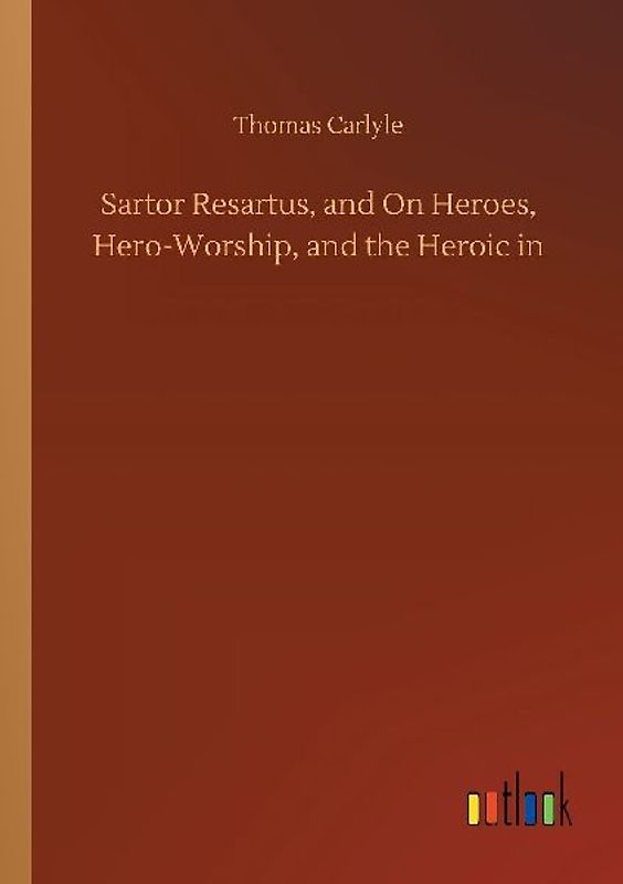 Sartor Resartus, and On Heroes, Hero-Worship, and the Heroic in