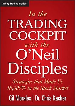 In The Trading Cockpit with the O'Neil Disciples. Strategies that Made Us 18,000% in the Stock Market