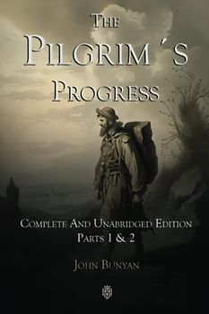 The Pilgrim´s Progress | Complete And Unabridged Edition | Parts 1 & 2