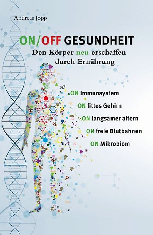 ON/OFF GESUNDHEIT. Den Körper neu erschaffen durch Ernährung: Wie Sie Immunsystem, Gehirn, Darm, Gefäße stärken und langsamer altern. Holen Sie sich einen leistungsfähigeren, besseren Körper zurück.