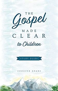 The Gospel Made Clear to Children Study Guide
