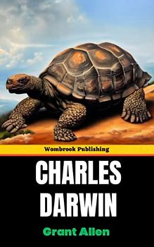 Charles Darwin: The Life and Legacy of the Father of Evolution (Annotated)