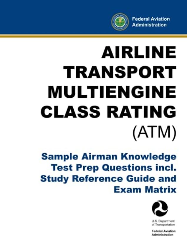 Airline Transport Multiengine Class Rating (ATM) - Sample Airman Knowledge Test Prep Questions incl. Study Reference Guide and Exam Matrix: (FAA Pilot Flight Training Aid)