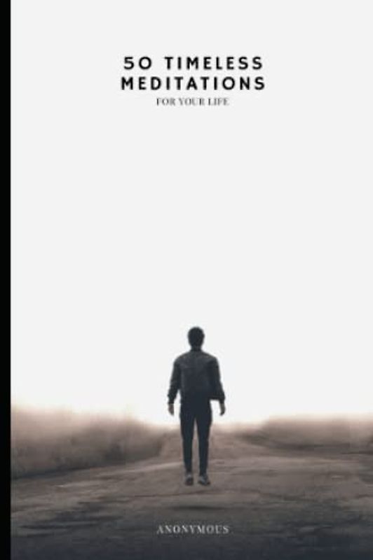 50 TIMELESS MEDITATIONS FOR YOUR LIFE: Timeless wisdom for every day life.