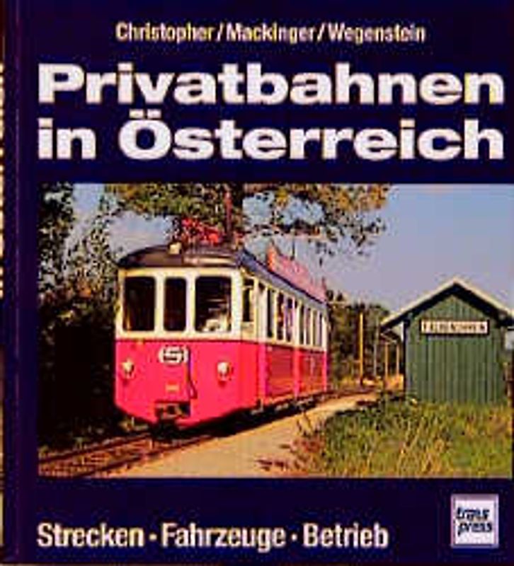 Privatbahnen in Österreich. Strecken-Fahrzeuge-Betrieb