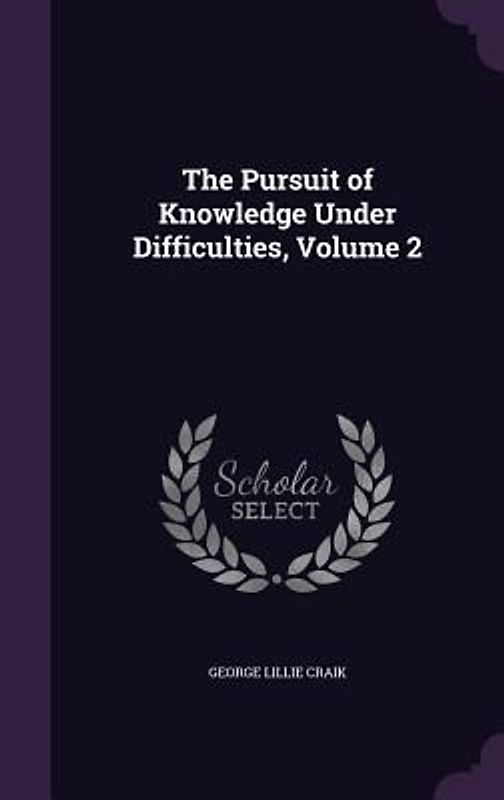 The Pursuit of Knowledge Under Difficulties, Volume 2