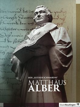 Der "Luther Schwabens": Matthäus Alber