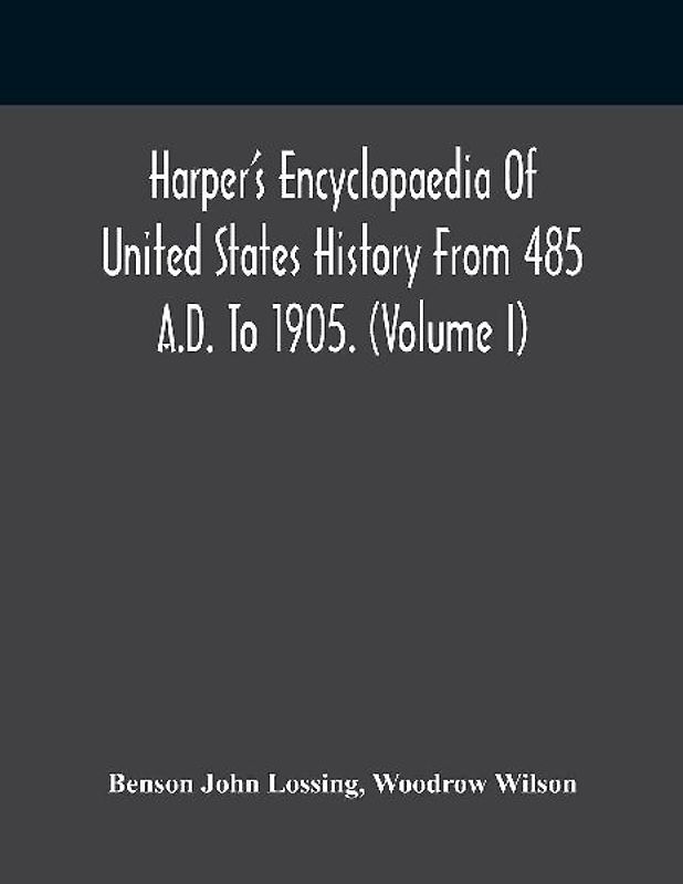 Harper'S Encyclopaedia Of United States History From 485 A.D. To 1905. (Volume I)
