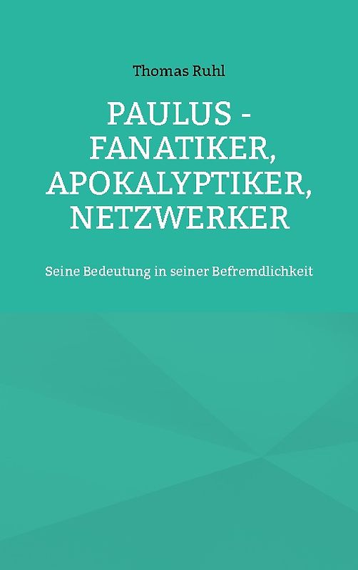 Paulus - Fanatiker, Apokalyptiker, Netzwerker