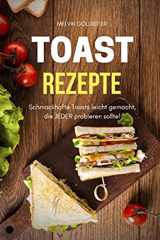Toast Rezepte: Schmackhafte Toasts leicht gemacht, die JEDER probieren sollte