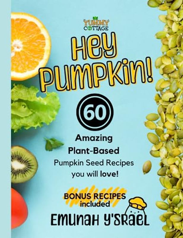 Hey Pumpkin!: 60 Amazing Pumpkin Seed Vegan Recipes