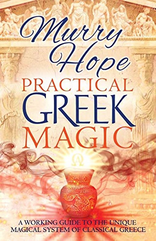 PRACTICAL GREEK MAGIC: A Working Guide to the Unique Magical System of Classical Greece