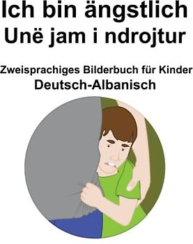 Deutsch-Albanisch Ich bin ängstlich / Unë jam i ndrojtur Zweisprachiges Bilderbuch für Kinder