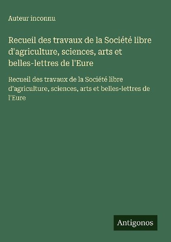 Recueil des travaux de la Société libre d'agriculture, sciences, arts et belles-lettres de l'Eure