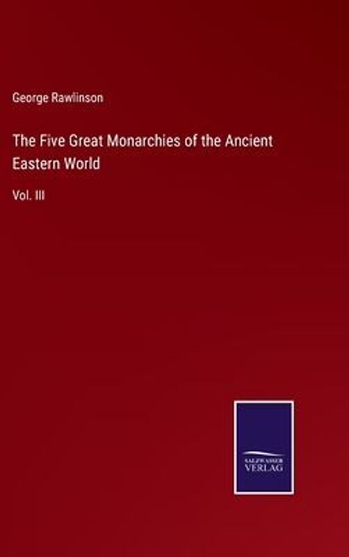 The Five Great Monarchies of the Ancient Eastern World