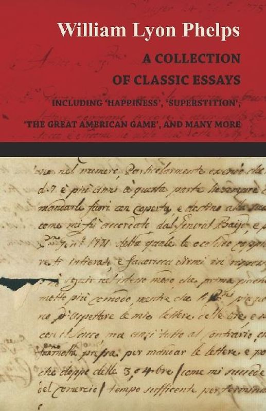 A Collection of Classic Essays by William Lyon Phelps - Including 'Happiness', 'Superstition', 'The Great American Game', and Many More