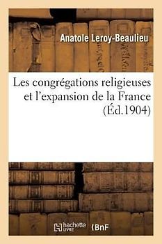 Les Congrégations Religieuses Et l'Expansion de la France: Discours Prononcé, À Paris