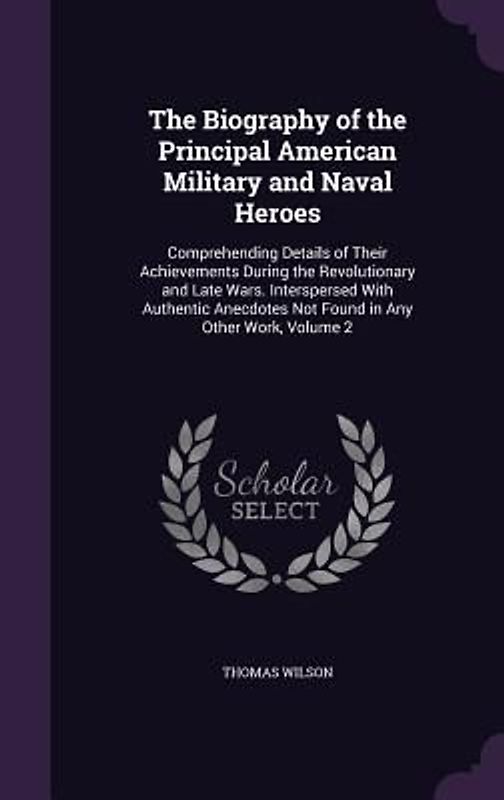 The Biography of the Principal American Military and Naval Heroes