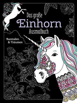 Das große Einhorn-Ausmalbuch: Ausmalen & Entspannen. Über 80 zauberhafte Motive: Über 80 zauberhafte Motive. Malbuch für Erwachsene