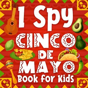 I Spy Cinco De Mayo Book for Kids: Learn Alphabet From A-Z Fun Educational Guessing Game Pages To Celebrate Mexican Culture, Interactive Activity