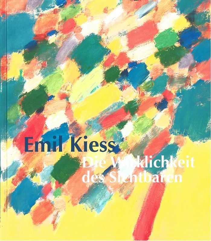 Emil Kiess. Die Wirklichkeit des Sichtbaren
