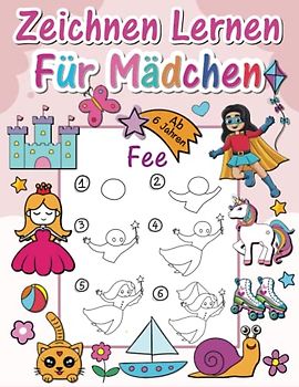 Zeichnen Lernen für Mädchen ab 6 Jahren: Schritt für Schritt einfache Anleitungen zum Zeichnen von Objekten, Tieren und Figuren | Schönes Malbuch für Mädchen in Kindergarten und Schule