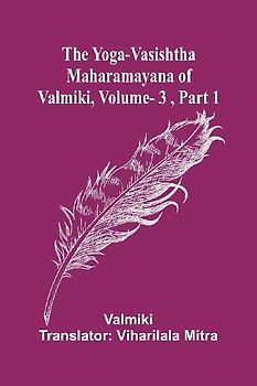 The Yoga-Vasishtha Maharamayana of Valmiki, Vol. 3 , Part 1