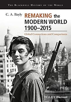 Remaking the Modern World 1900 - 2015: Global Connections and Comparisons (Blackwell History of the World)