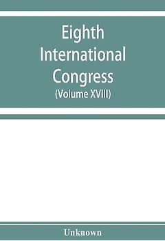 Eighth International congress of applied chemistry, Washington and New York, September 4 to 13, 1912 (Volume XVIII)