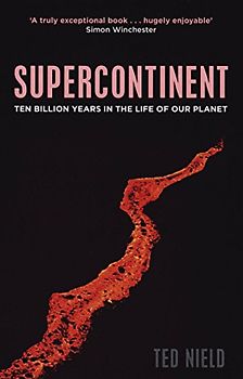 Supercontinent: 10 Billion Years in the Life of Our Planet - Ted Nield