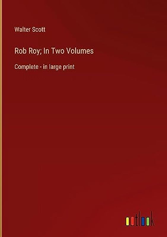 Rob Roy; In Two Volumes: Complete - in large print