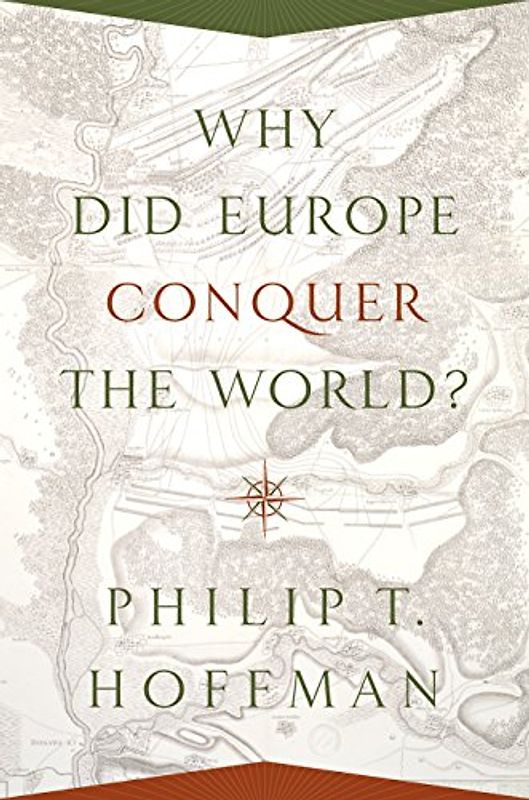 Why Did Europe Conquer the World? (Princeton Economic History of the Western World)
