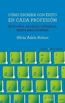 Cómo escribir con éxito en cada profesión : artículos, ensayos, informes, textos para Internet