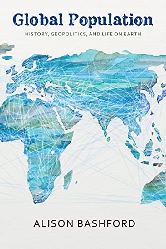 Global Population: History, Geopolitics, and Life on Earth (Columbia Studies in International and Global History)