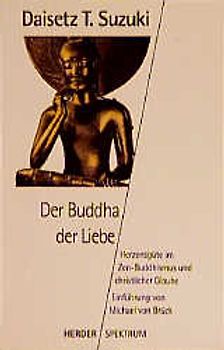 Der Buddha der Liebe. Herzensgüte im Zen-Buddhismus und christlicher Glaube