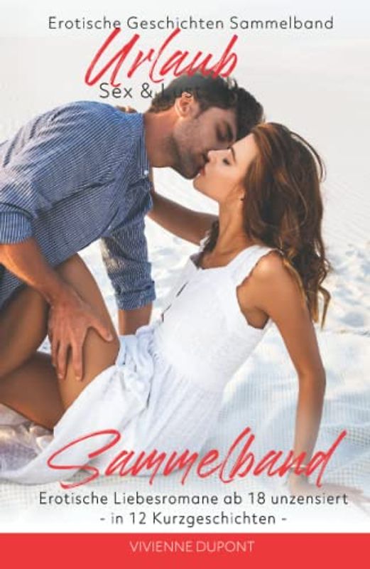 Erotische Geschichten Sammelband: Urlaub - Sex & Lust: Erotische Liebesromane ab 18 unzensiert - in 12 Kurzgeschichten
