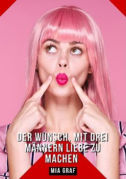 Der Wunsch, mit drei Männern Liebe zu machen