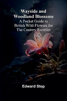 Wayside And Woodland Blossoms; A Pocket Guide To British Wild-Flowers For The Country Rambler