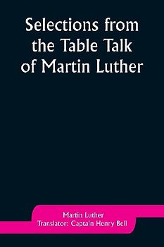 Selections from the Table Talk of Martin Luther