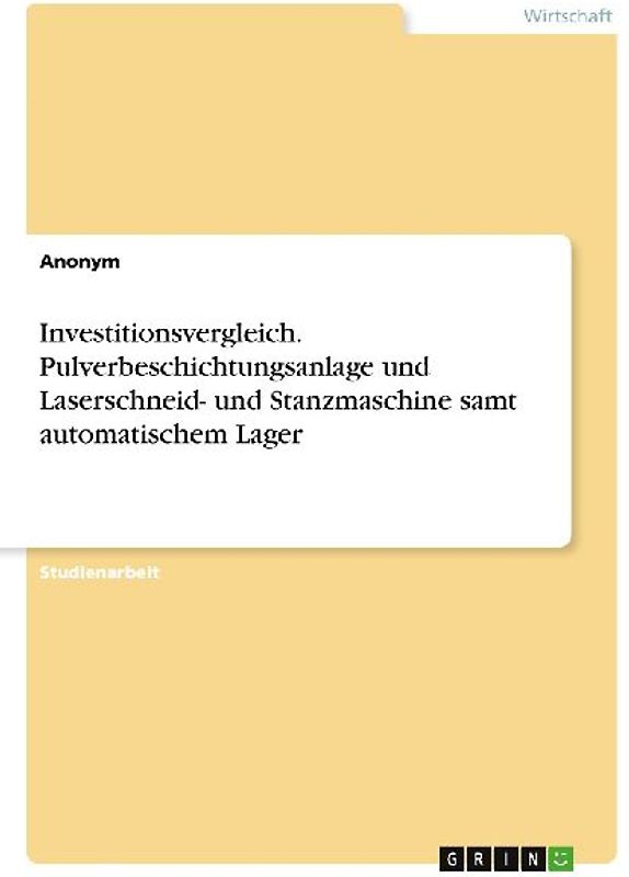 Investitionsvergleich. Pulverbeschichtungsanlage und Laserschneid- und Stanzmaschine samt automatischem Lager