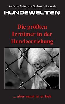 Hundewelten. Die größten Irrtümer in der Hundeerziehung