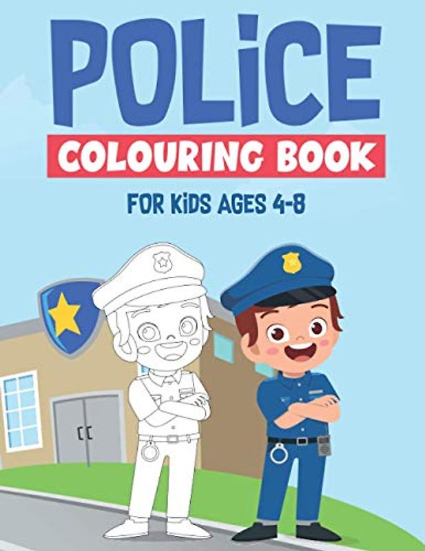 POLICE COLOURING BOOK FOR KIDS AGES 4-8: A Fun Children's Colouring Book for Toddlers and Kids Ages 4-8 | For Kids ages 9-12