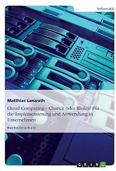 Cloud Computing - Chance oder Risiko? Für die Implementierung und Anwendung in Unternehmen