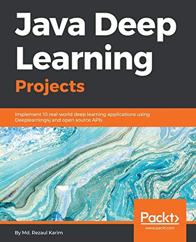 Java Deep Learning Projects: Implement 10 real-world deep learning applications using Deeplearning4j and open source APIs (English Edition)