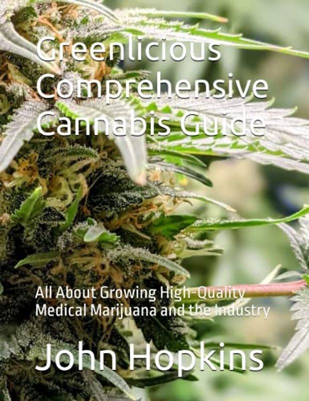 Greenlicious Comprehensive Cannabis Guide: All About Growing High-Quality Medical Marijuana and the Industry